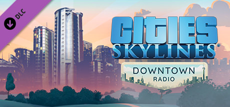 Cities: Skylines - Downtown Radio Cities: Skylines - Downtown Radio